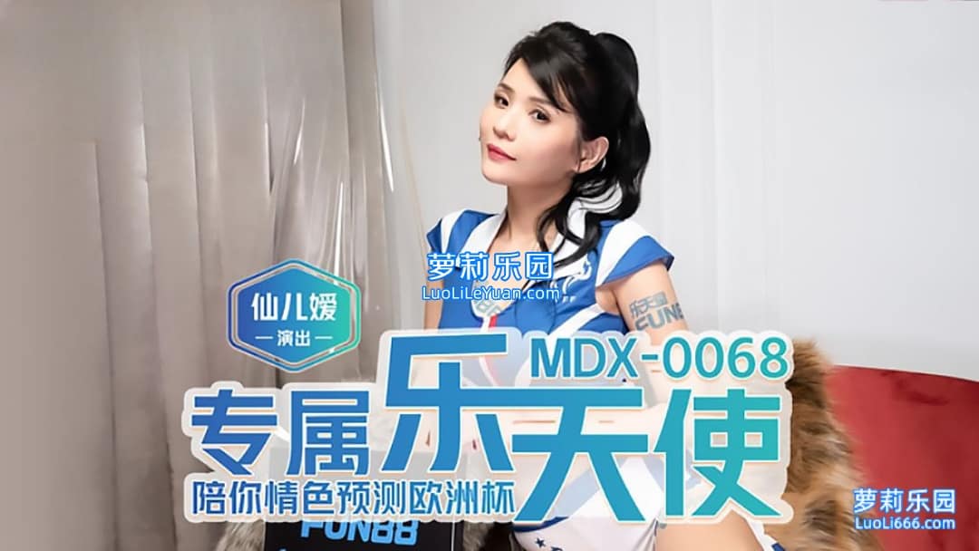 [F]MDX0068.仙儿媛.专属乐天使.陪你情色预测欧洲杯